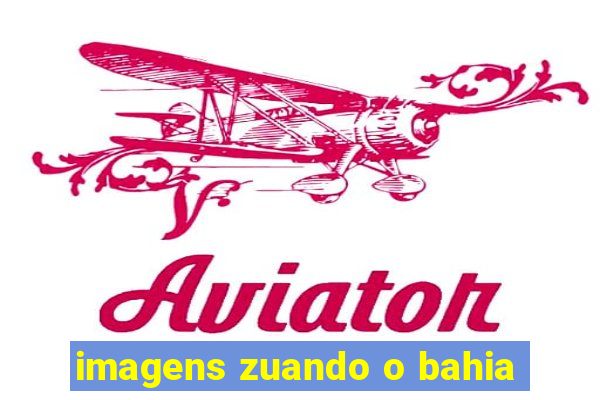imagens zuando o bahia